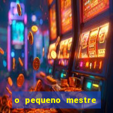 o pequeno mestre frases o pequeno mestre mensagens